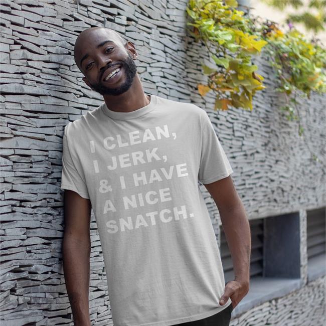 Shirts That Go Hard I Clean I Jerk And I Have A Nice Snatch Tee Shirt Shirtsthtgohard