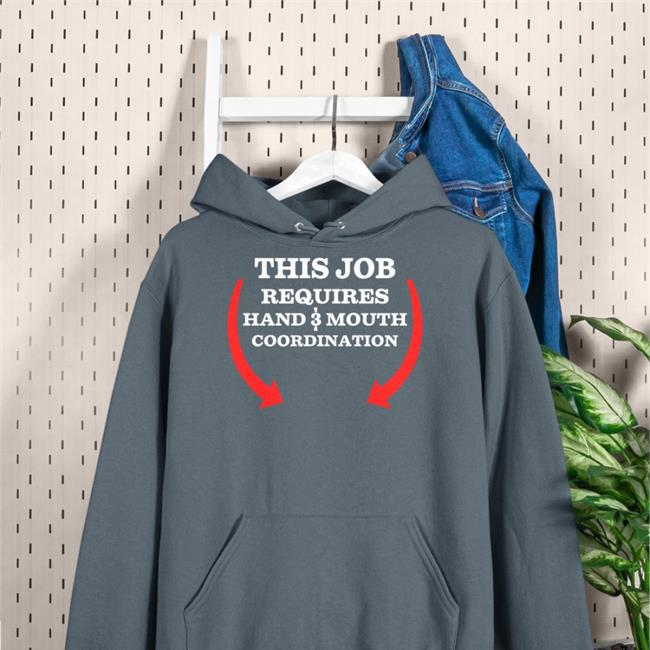 This Job Reauires Hand And Mouth Coordination Hoodie Weird Thrift Store Shirts