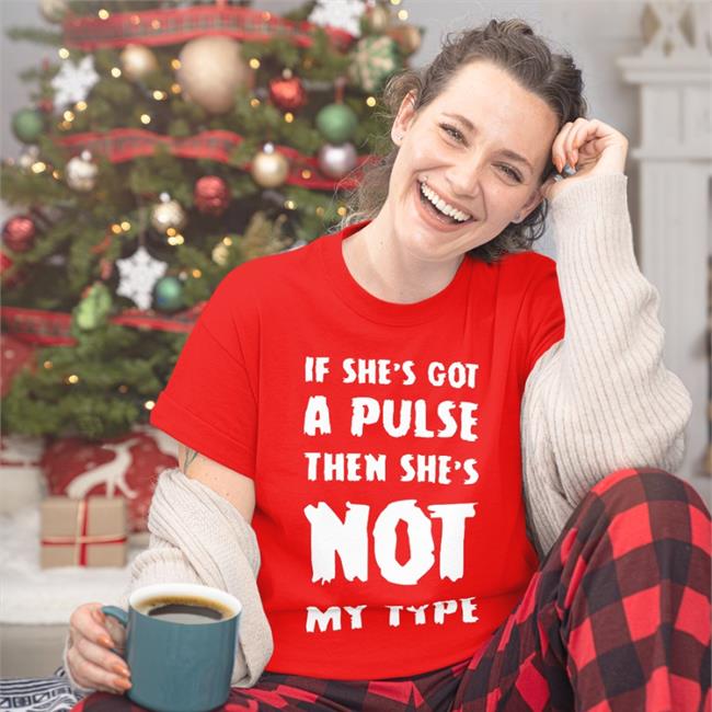 Shirts That Go Hard If She's Got A Pulse Then She's Not My Type Shirt Shirtsthtgohard