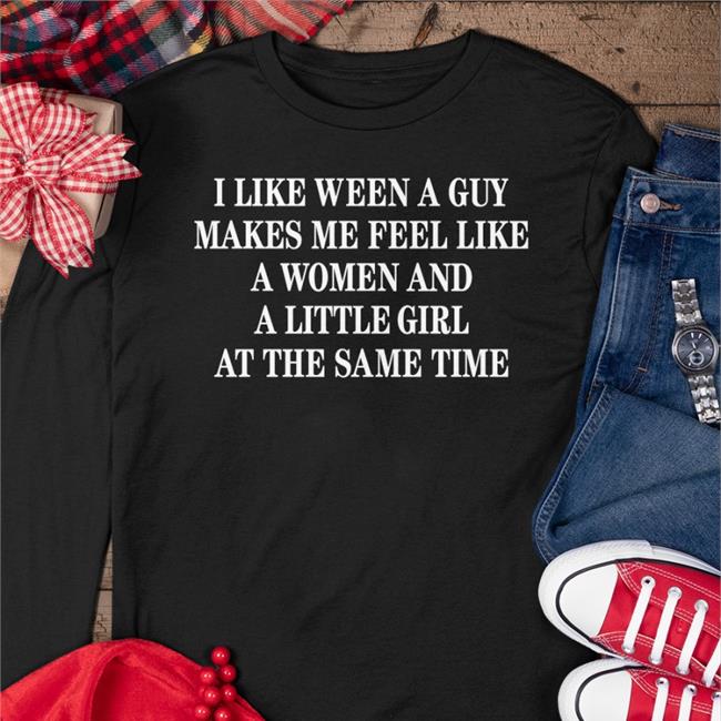 Poorly Translated Shirts I Like Ween A Guy Makes Me Feel Like A Woman And A Little Girl At The Same Time Shirts