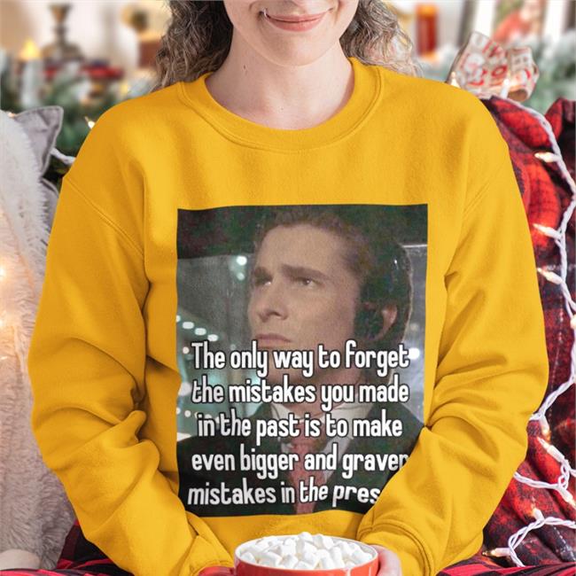 The Only Way To Forget The Mistakes You Made In The Past Is To Make Tee Quotes That Go Hard
