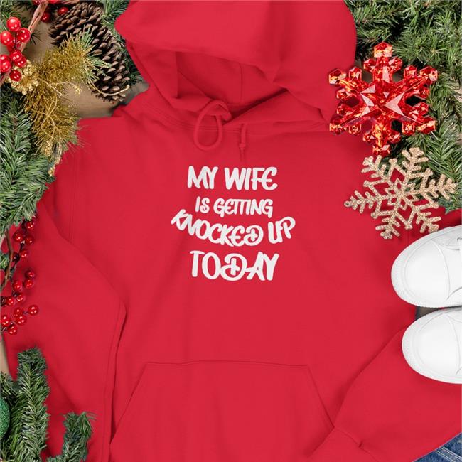 My Wife Is Getting Knocked Up Today Sweatshirt Weird Thrift Store Shirts