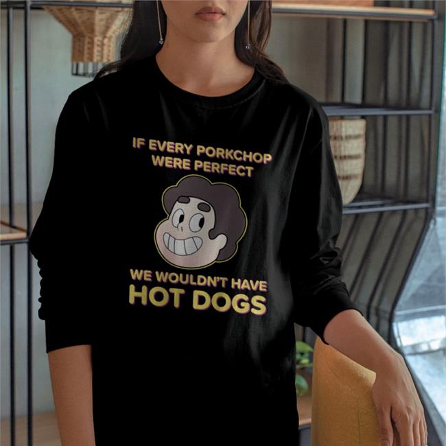 If Every Porkchop Were Perfect We Wouldn't Have Hot Dogs Tee Shirt Shirts With Threatening Auras