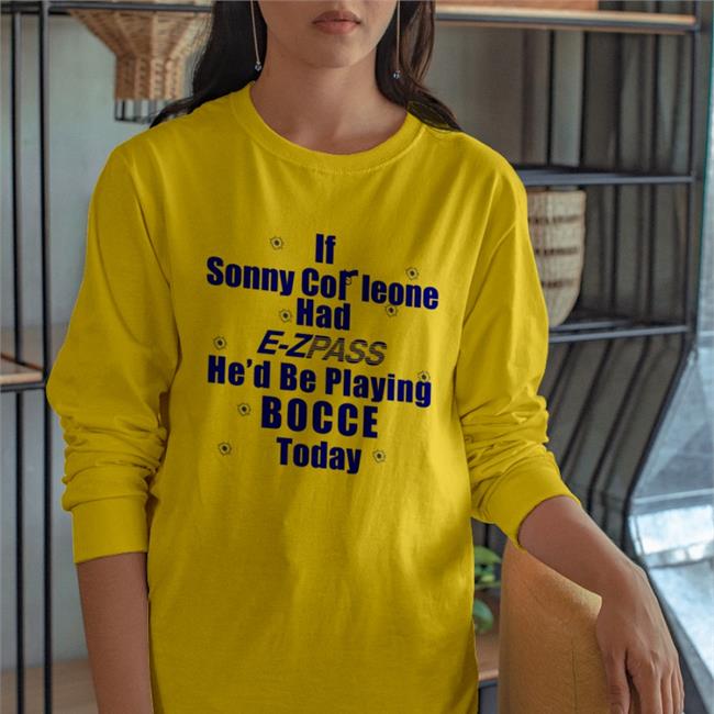 Funny If Sonny Corleone Had E Zpass He'd Playing Bocce Today Shirt