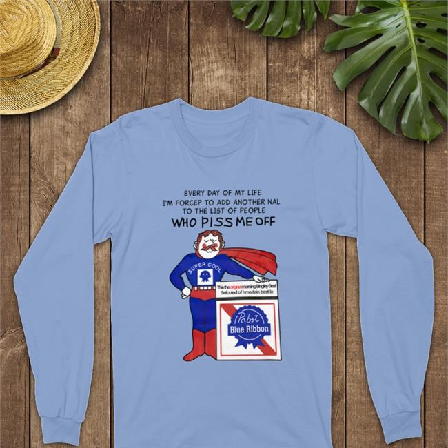 Funny Every Day Of My Life I'm Forcep To Add Another Nal To The List Of People Who Piss Me Off Shirt