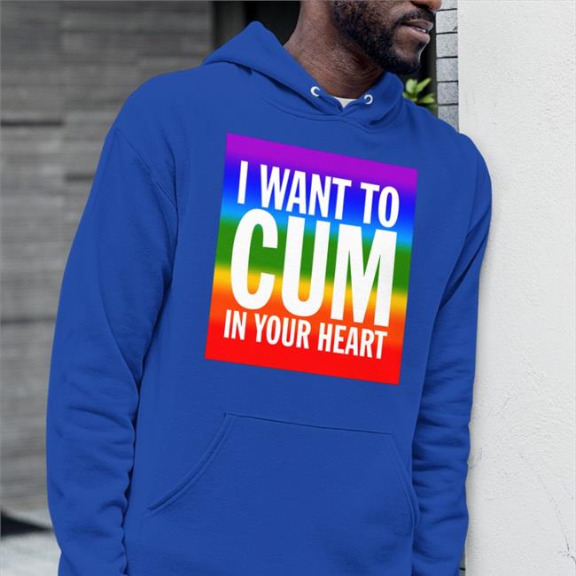 Shirts That Go Hard I Want To Cum In Your Heart Sweatshirt