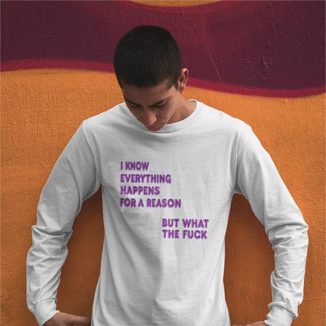 Shirts That Go Hard I Know Everything Happens For A Reason Shirt