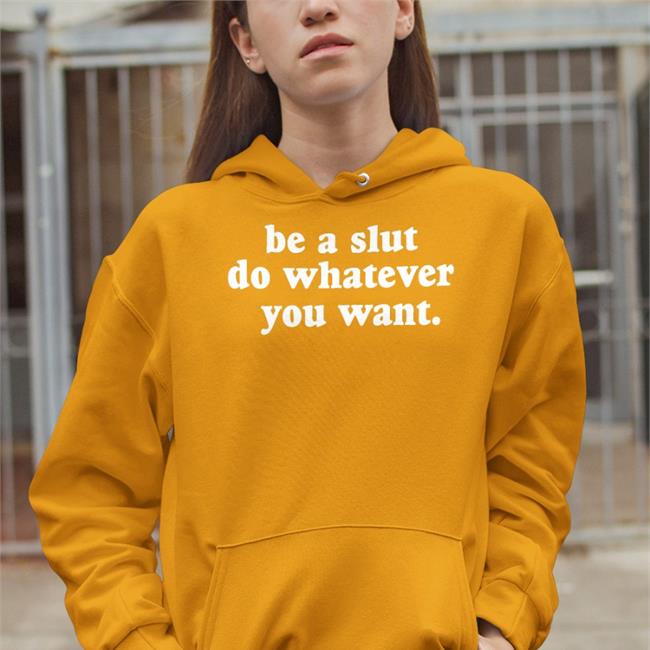 Be A Slut Do Whatever You Want Tee Shirts That Go Hard