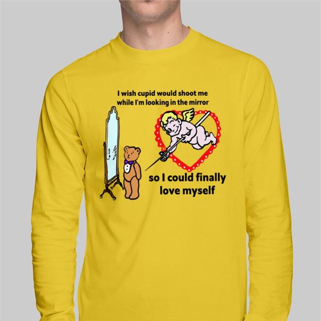 Funny I Wish Cupid Would Shoot Me, So I Could Finally Love Myself Shirt