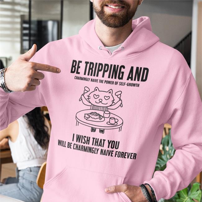 Be Tripping And Charmingly Naive The Power Of Self-Growth Shirt