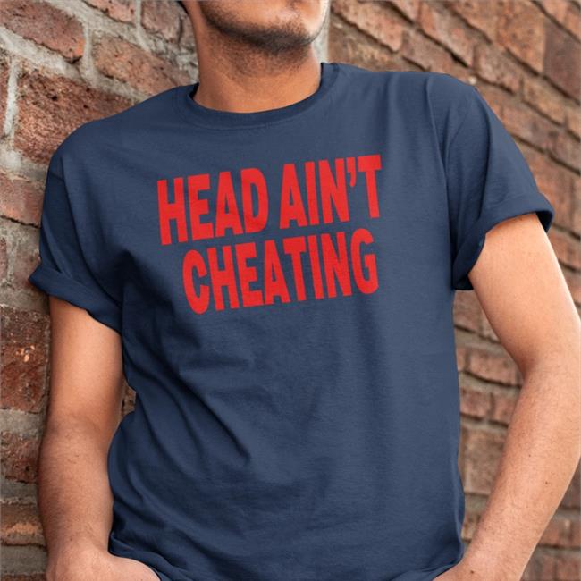 Shirts That Go Hard Head Ain't Cheating Shirt