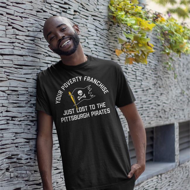 Your Poverty Franchise Just Lost To The Pittsburgh Pirates Sweatshirt