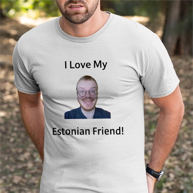 I Love My Estonian Friend New Shirt