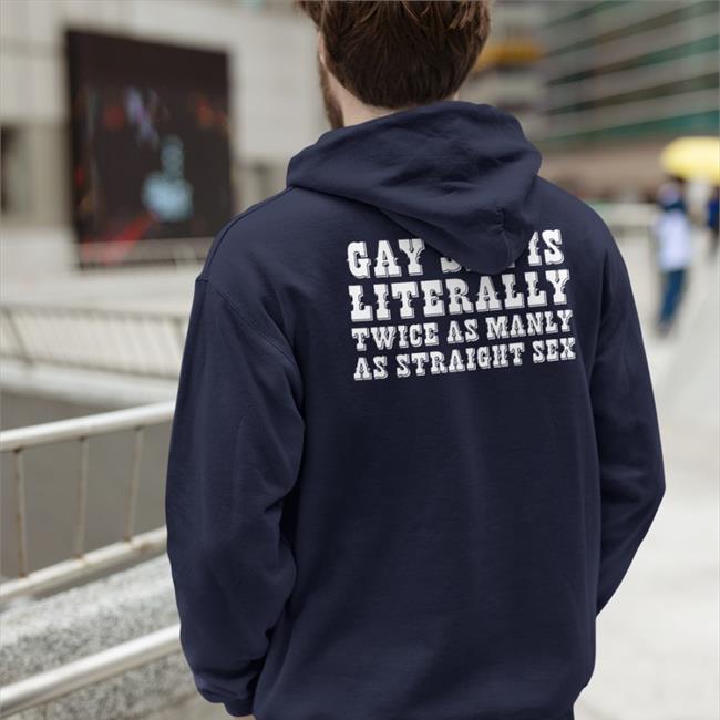 Gay Sex Is Literally Twice As Manly As Straight Sex T Shirts Shirts That Go Hard