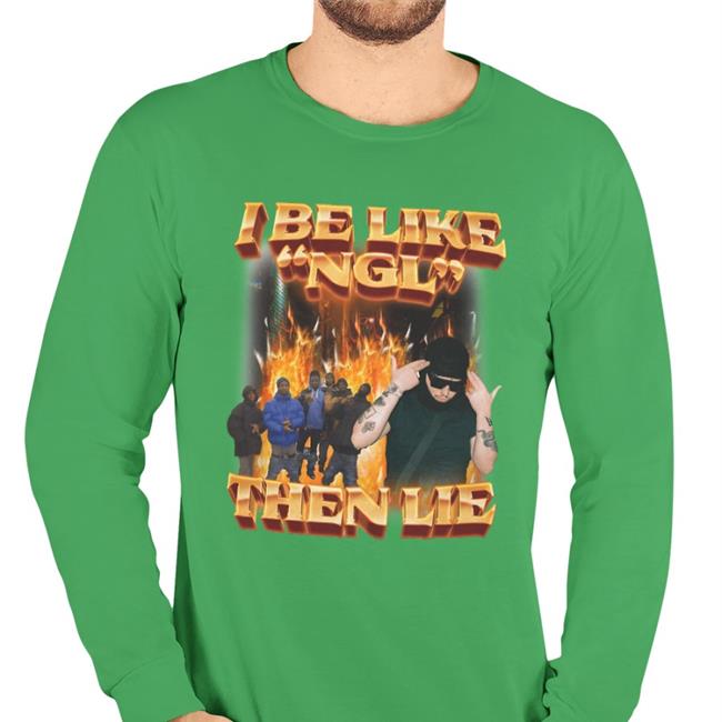 I Be Like Ngl T Shirt