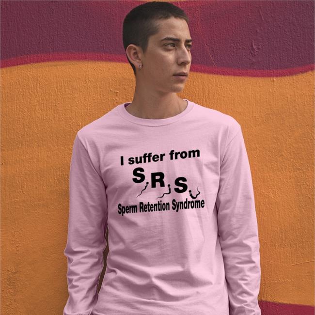 Good Shirts I Suffer From Sperm Retention Syndrome Shirt