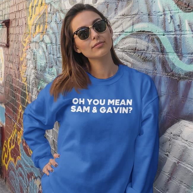 Oh You Mean Sam And Gavin Hoodie Oh You Mean Sam And Gavin Tee Shirts