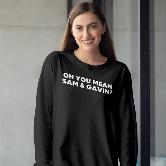 Oh You Mean Sam And Gavin Hoodie Oh You Mean Sam And Gavin Shirt Music4theasses
