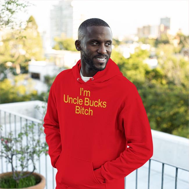 I'm Uncle Bucks Bitch Tee Shirts Shirts That Go Hard