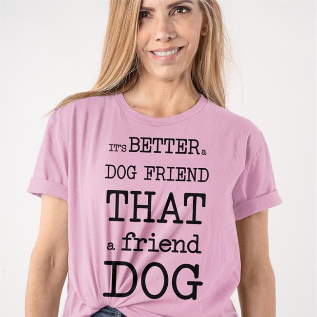 Poorly Translated Shirts It's Better A Dog Friend That A Friend Dog T Shirt