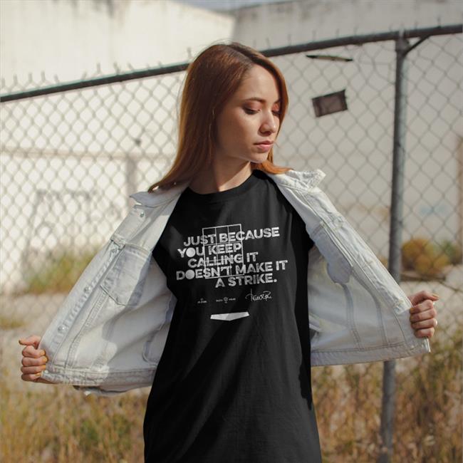 Rotowear Store Just Because You Keep Calling It Doesn't Make It A Strike Shirt Mlb Players