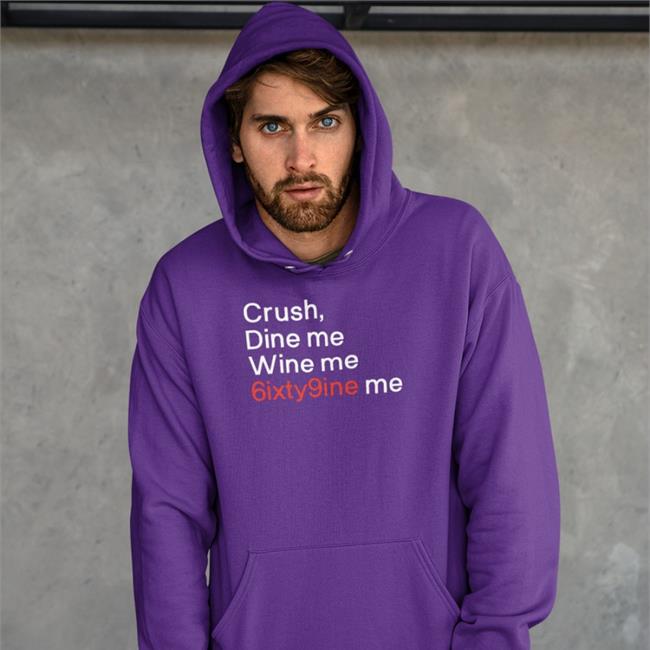 Shirts That Go Hard Crush Dine Me Wine Me 6Ixty9nine Me Tee Shirt