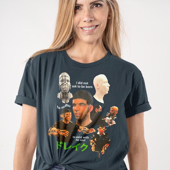Funny I Did Not Ask To Be Born To Suffer To Exist With No Soul Shirt