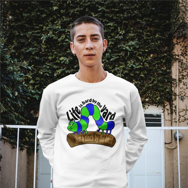 Life Is Hard By The Yard But A Cinch By The Inch Shirt