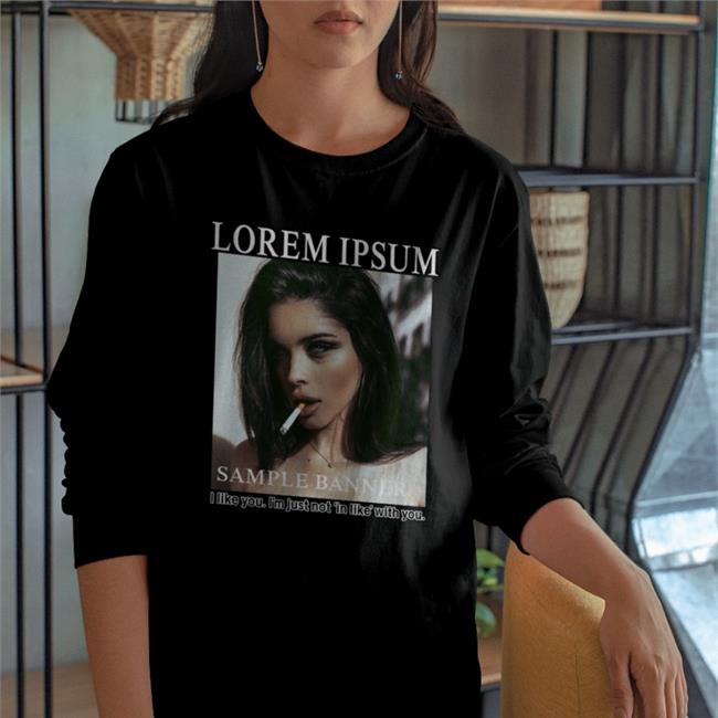 Lorem Ipsum Sample Banner I Like You I'm Just Not In Like With You Tees