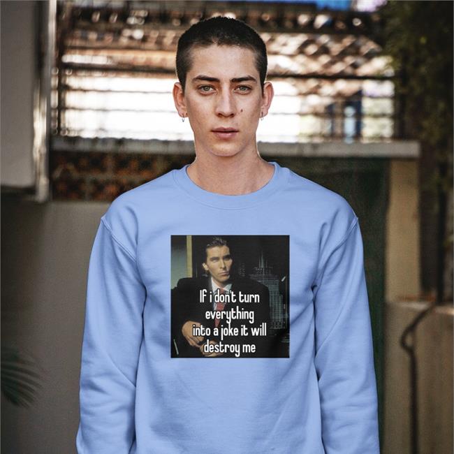 If I Don't Turn Everything Into A Joke It Will Destroy Me Shirt Quotes That Go Hard