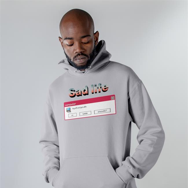 Shirts That Go Hard Sad Life Computer Log Off And Get A Life Sweatshirt White Shirts That Go Hard Sad Life Computer Log Off And Get A Life Sweatshirt