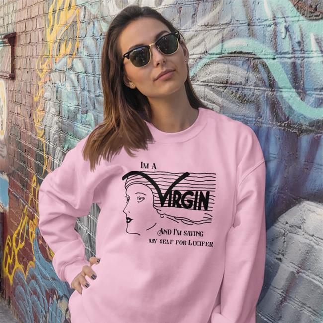 I'm A Virgin And I'm Saving Myself For Lucifer Shirts Shirts That Go Hard