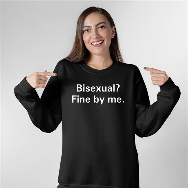 Shirts That Go Hard Bisexual Fine By Me Shirt