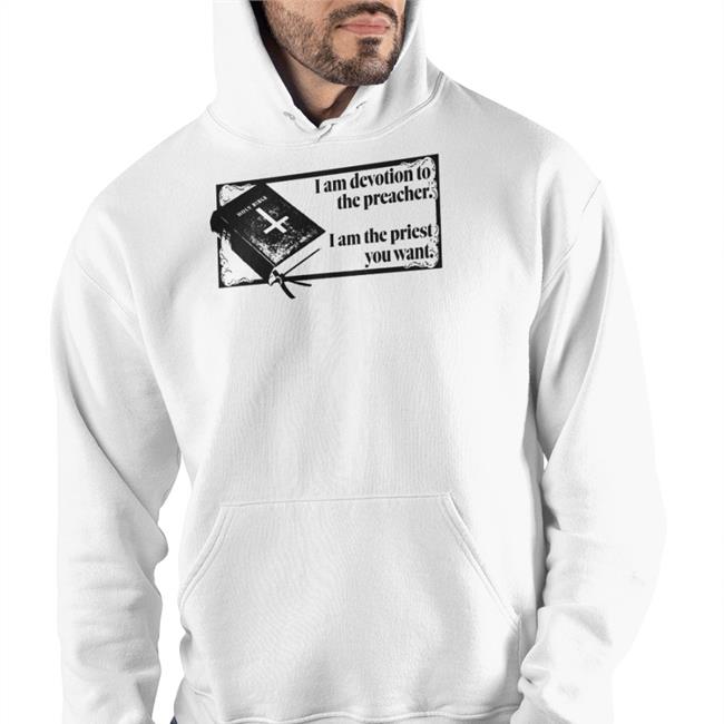 I Am Devotion To The Preacher I Am The Priest You Want Hoodie