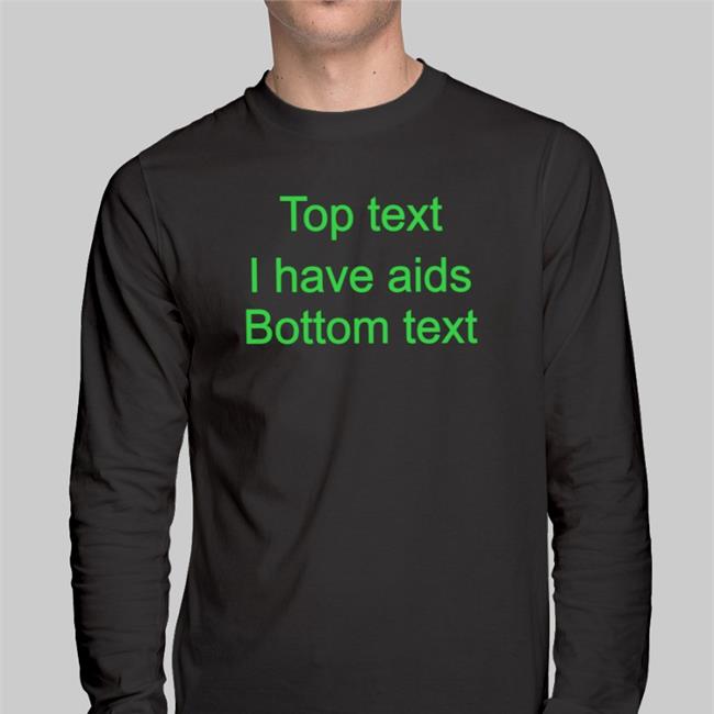 Black Top Text I Have Aids Bottom Text Shirt Goodshirts
