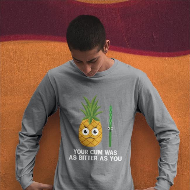 Shirts That Go Hard Store Your Cum Was As Bitter As You Tee Shirts