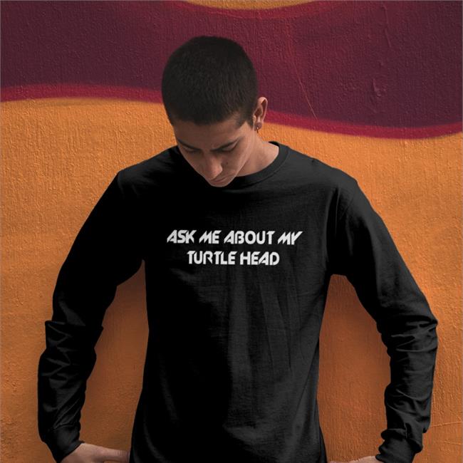 Shirts That Go Hard Ask Me About My Turtle Head T Shirt