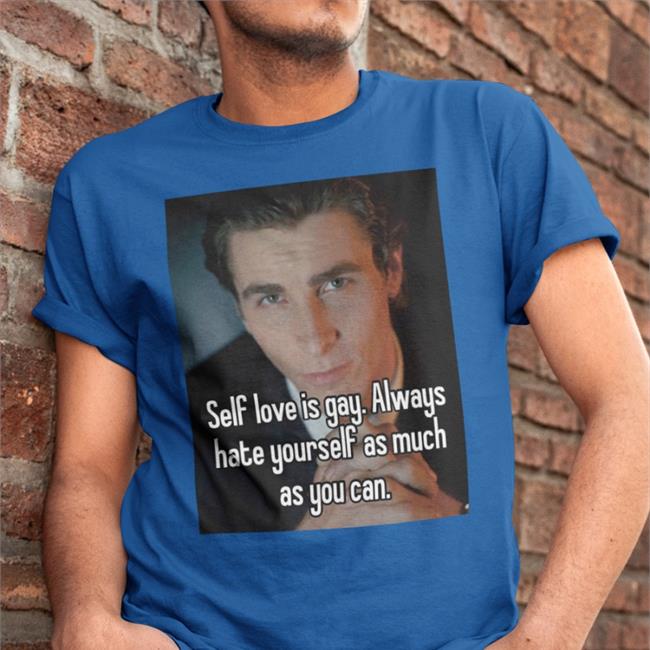 Quotes That Go Hard Self Love Is Gay Always Hate Yourself As Much As You Can Tee Shirt Quotesg0hard