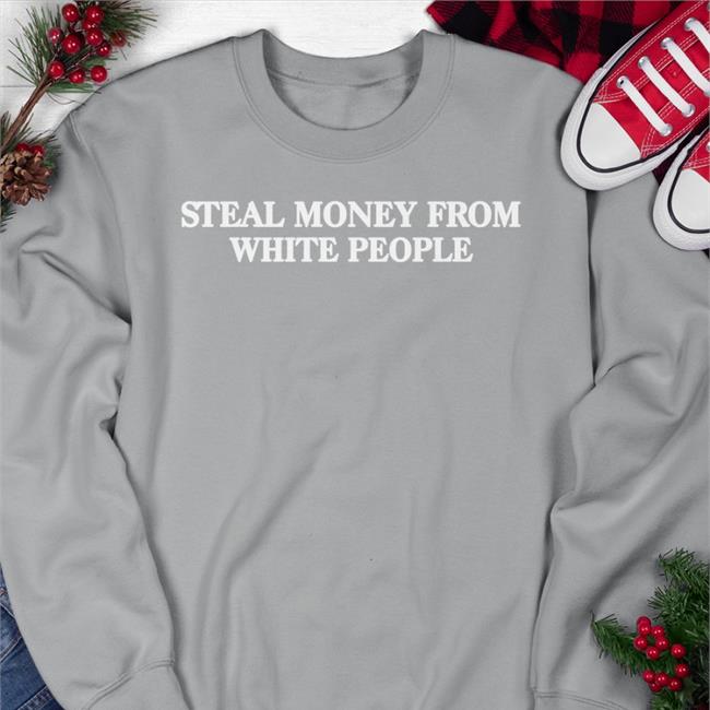 Steal Money From White People Shirt