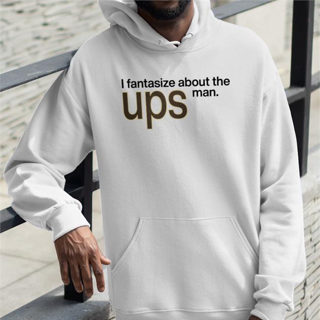 I Fantasize About The Man Ups Tee Shirts That Go Hard