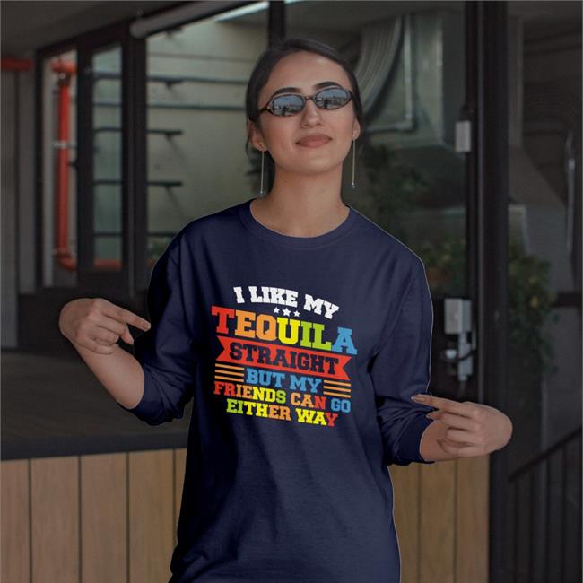 Shirts That Go Hard I Like My Tequila Straight But My Friends Can Go Either Way Shirt Shirtsthtgohard Store