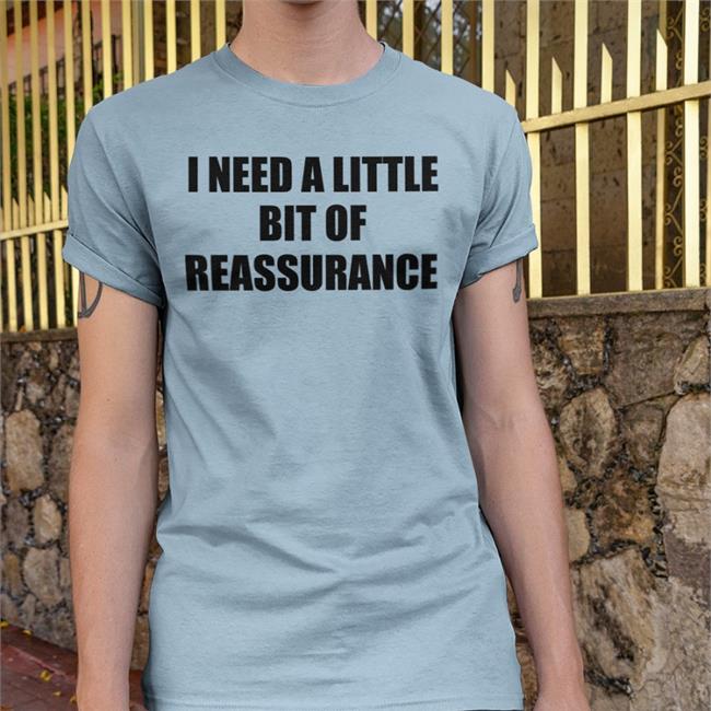 ShirtsThatGoHard I Need A Little Bit Of Reassurance Hoodie