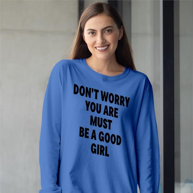 Don't Worry You Are Must Be A Good Girl Shirt White Poorly Translated Shirts