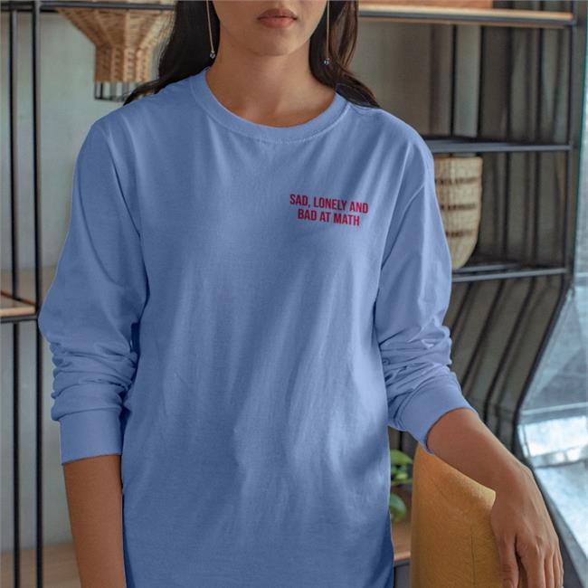 Sad Lonely And Bad At Math Shirts