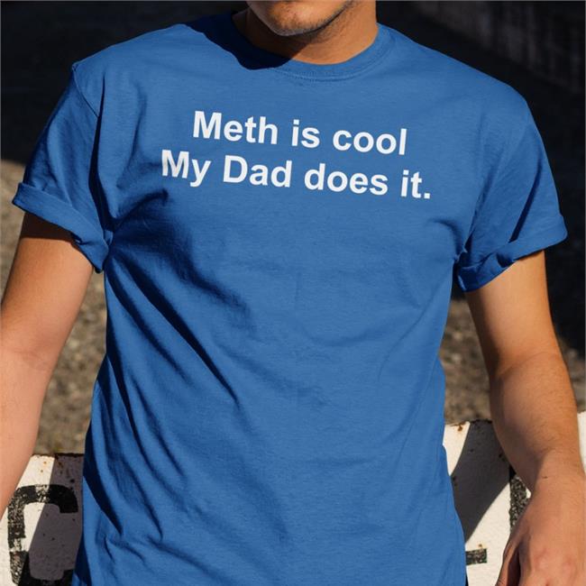 Shirts That Go Hard Meth Is Cool My Dad Does It Hoodie Shirtsthtgohard