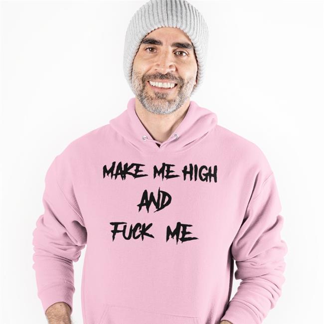 Make Me High And Fuck Me Shirt ShirtsThatGoHard