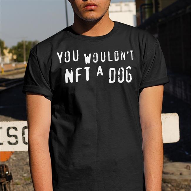 You Wouldn't Nft A Dog Shirt