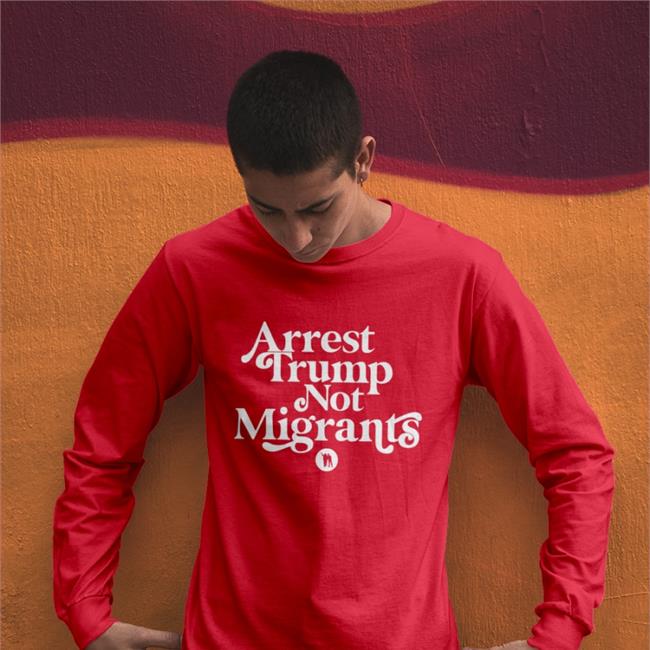 Rb Arrest Trump Not Migrants Shirt