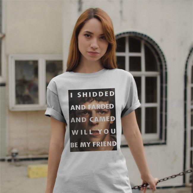 I Shidded And Farded And Camed Will You Be My Friend T Shirt