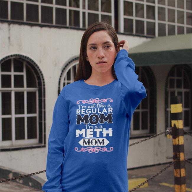 I'm Not Like A Regular Mom I'm A A Meth Mom Tees